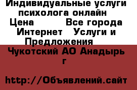 Индивидуальные услуги психолога онлайн › Цена ­ 250 - Все города Интернет » Услуги и Предложения   . Чукотский АО,Анадырь г.